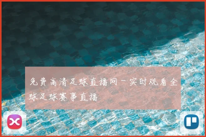 免费高清足球直播网 - 实时观看全球足球赛事直播